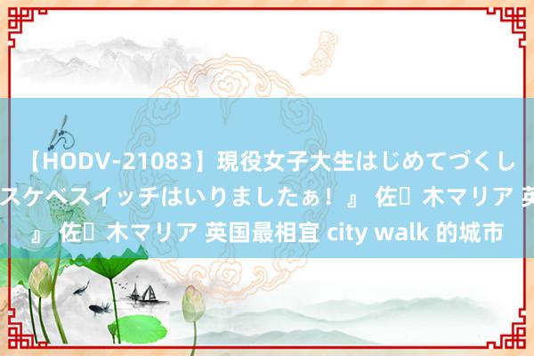 【HODV-21083】現役女子大生はじめてづくしのセックス 『私のドスケベスイッチはいりましたぁ！』 佐々木マリア 英国最相宜 city walk 的城市